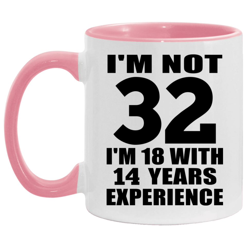 32nd Birthday I'm Not 32 I'm 18 With 14 Years Experience - 11oz Accent Mug Pink