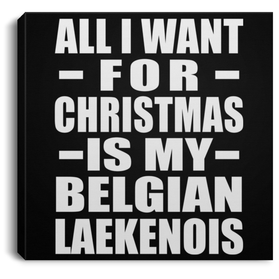 All I Want For Christmas Is My Belgian Laekenois - Canvas Square