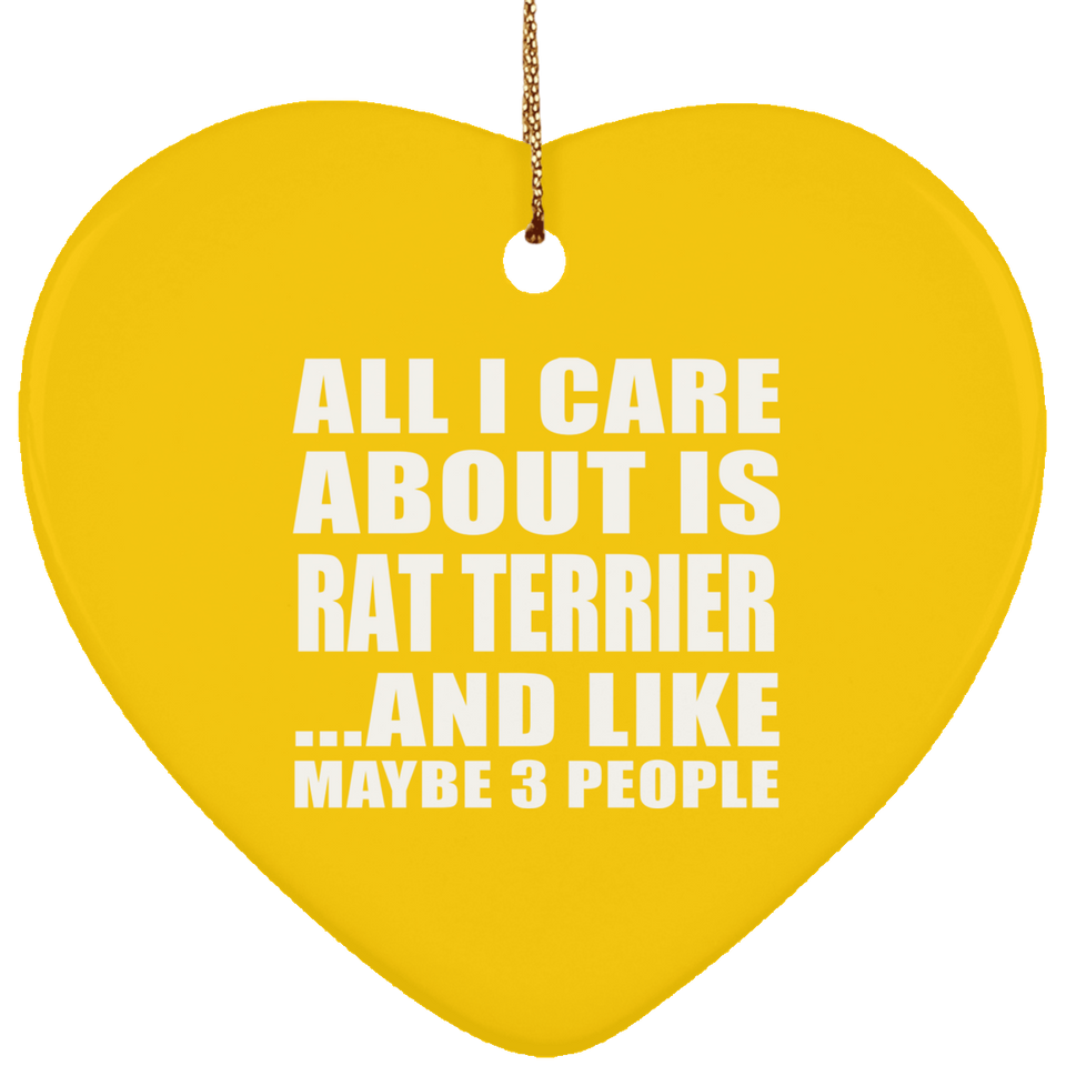 All I Care About Is Rat Terrier - Heart Ornament