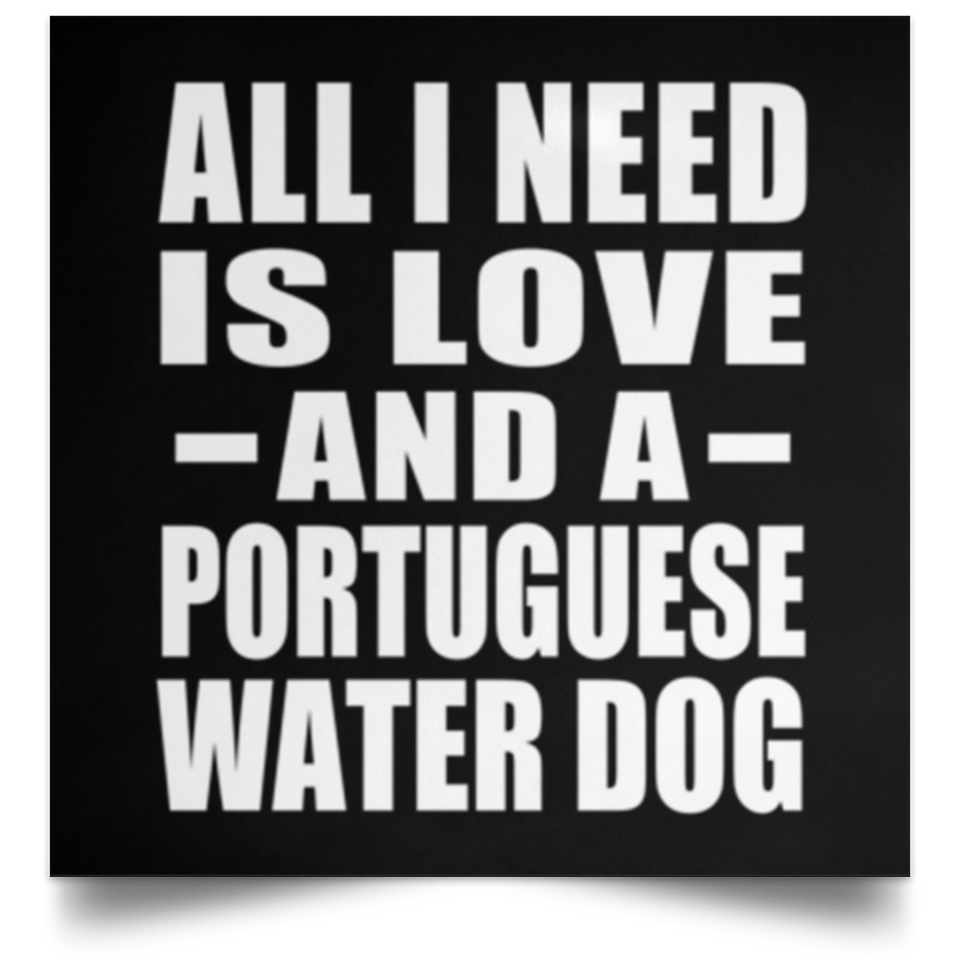 All I Need Is Love And A Portuguese Water Dog - Poster Square
