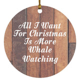 All I Want For Christmas Is More Whale Watching - Circle Ornament E