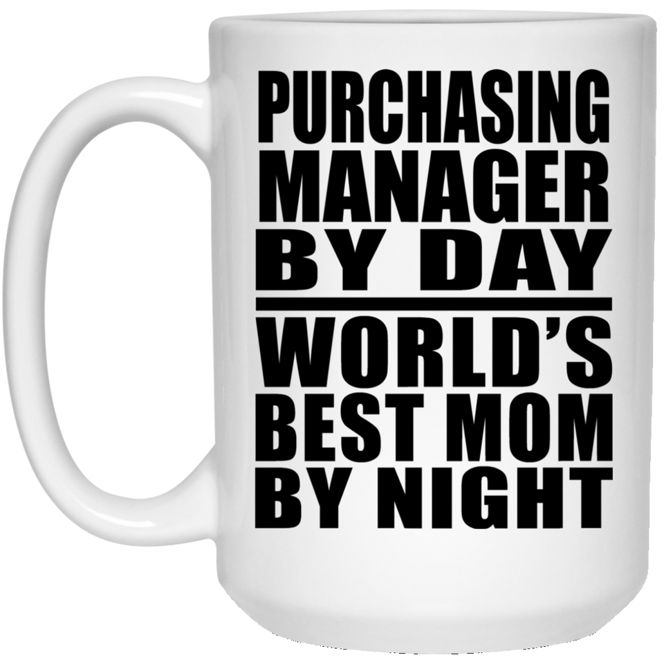 Purchasing Manager By Day World's Best Mom By Night - 15 Oz Coffee Mug