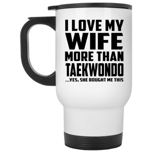 I Love My Wife More Than Taekwondo - Travel Mug