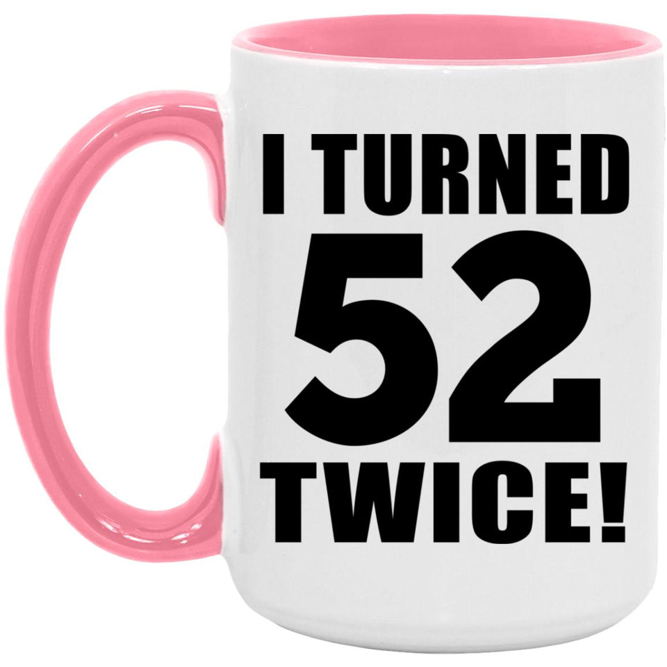 104th Birthday I Turned 52 Twice - 15oz Accent Mug Pink