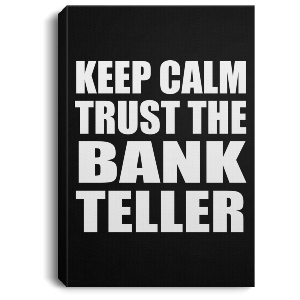 Keep Calm and Trust The Bank Teller - Canvas Portrait