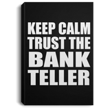 Keep Calm and Trust The Bank Teller - Canvas Portrait