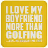 I Love My Boyfriend More Than Golfing - Drink Coaster
