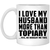 I Love My Husband More Than Topiary - 11 Oz Coffee Mug