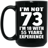 73rd Birthday I'm Not 73 I'm 18 With 55 Years Experience - 15oz Coffee Mug Black