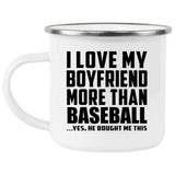 I Love My Boyfriend More Than Baseball - 12oz Camping Mug