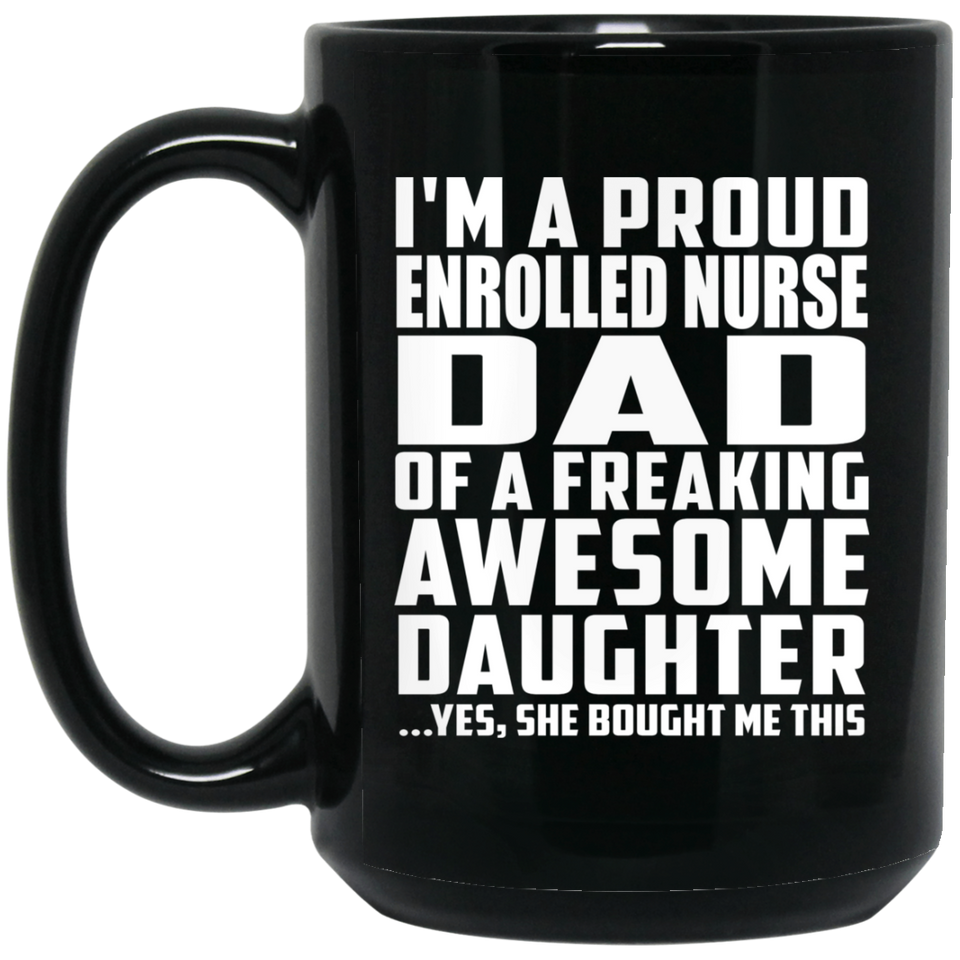 Proud Enrolled Nurse Dad Of Awesome Daughter - 15 Oz Coffee Mug Black