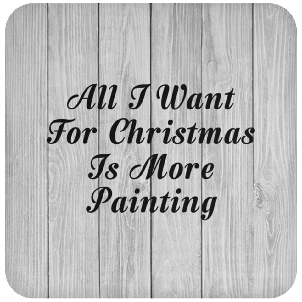All I Want For Christmas Is More Painting - Drink Coaster F
