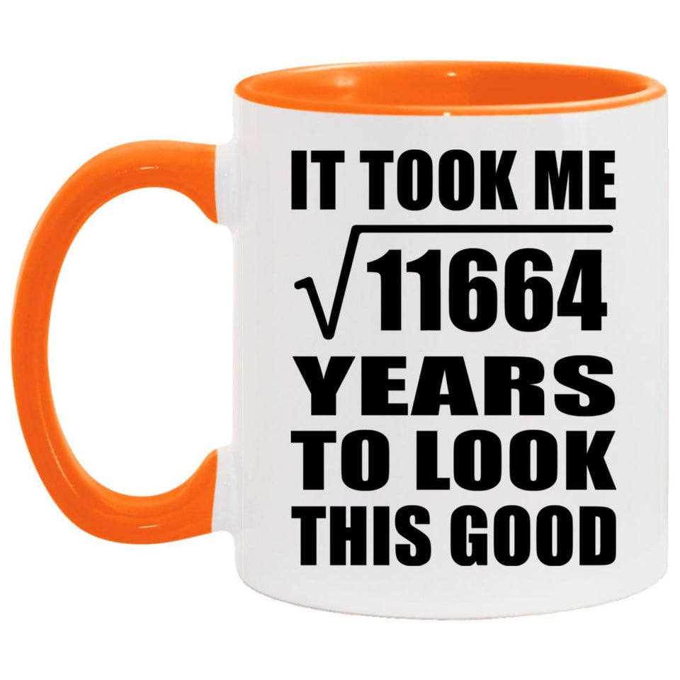 108th Birthday Took Square Root of 11664 Years To Look Good - 11oz Accent Mug Orange