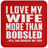 I Love My Wife More Than Bobsled - Drink Coaster