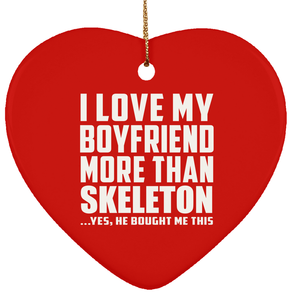 I Love My Boyfriend More Than Skeleton - Heart Ornament