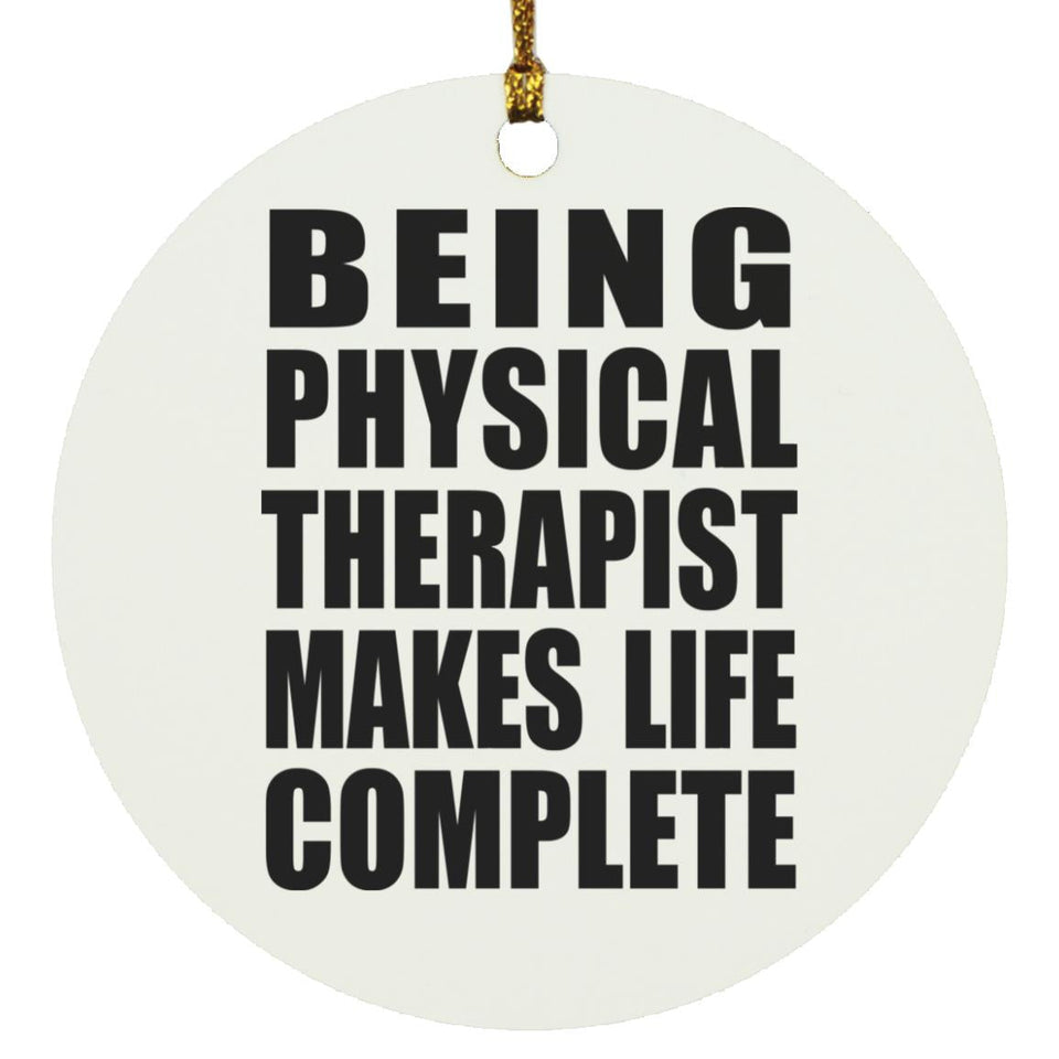 Being Physical Therapist Makes Life Complete - Circle Ornament