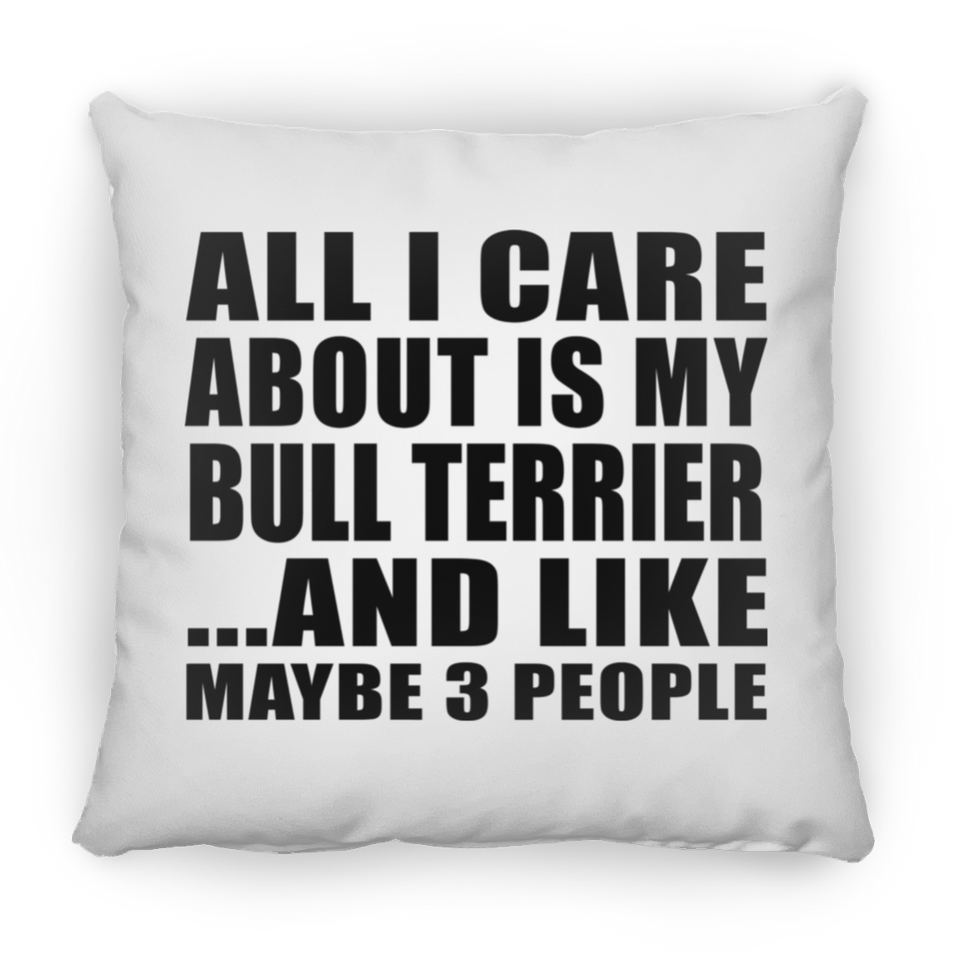 All I Care About Is My Bull Terrier - Throw Pillow