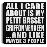 All I Care About Is My Petit Basset Griffon Vendeen - Canvas Square