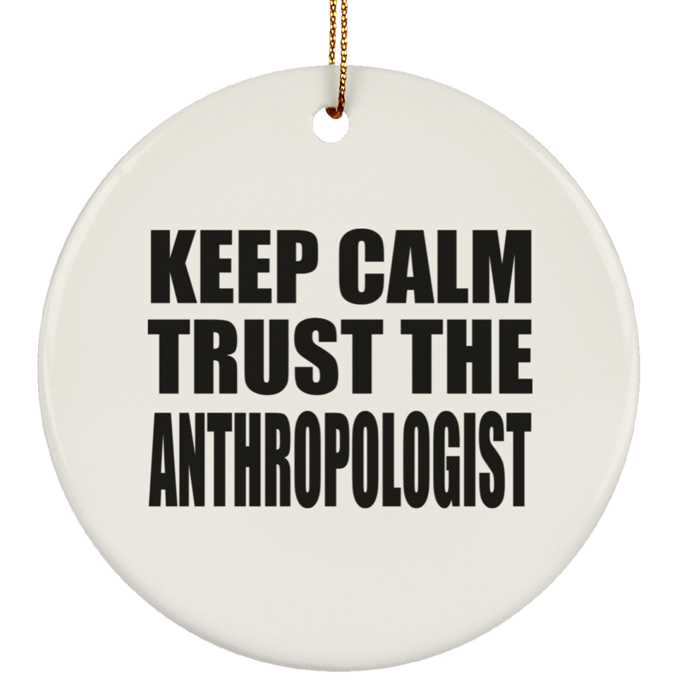 Keep Calm and Trust The Anthropologist - Circle Ornament