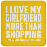 I Love My Girlfriend More Than Shopping - Drink Coaster