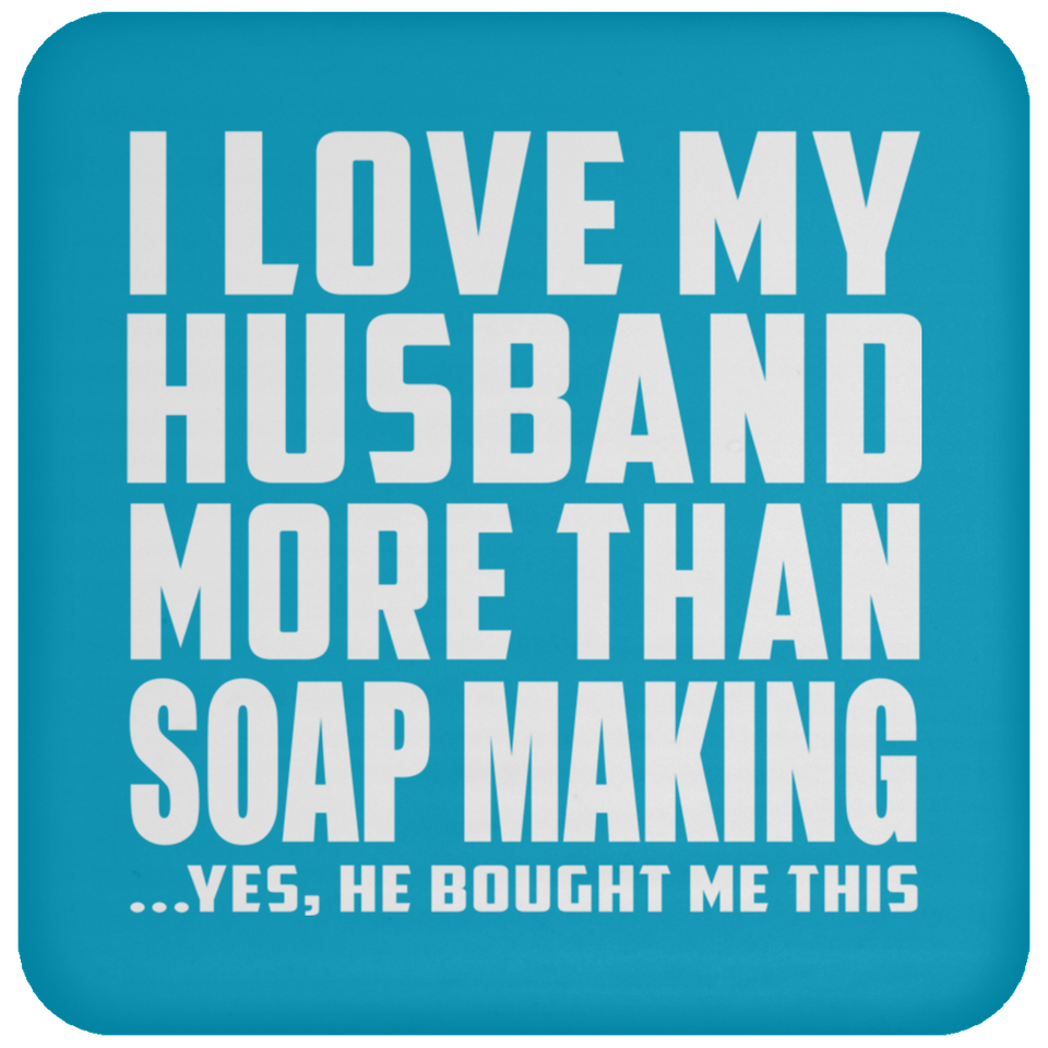 I Love My Husband More Than Soap Making - Drink Coaster