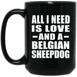 All I Need Is Love And A Belgian Sheepdog - 15 Oz Coffee Mug Black