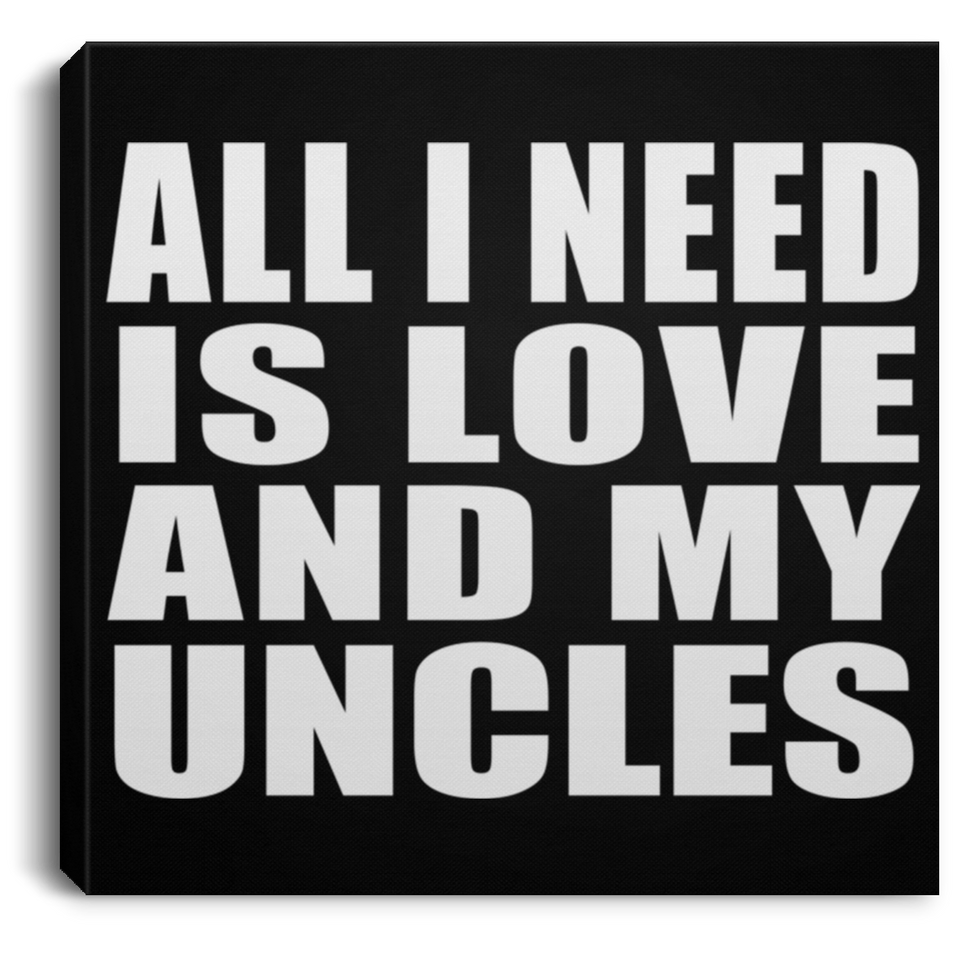 All I Need Is Love And My Uncles - Canvas Square