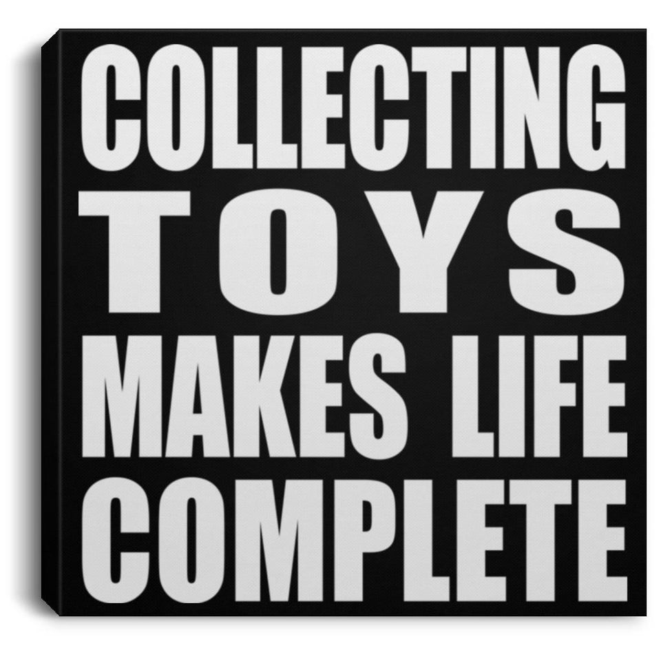 Collecting Toys Makes Life Complete - Canvas Square