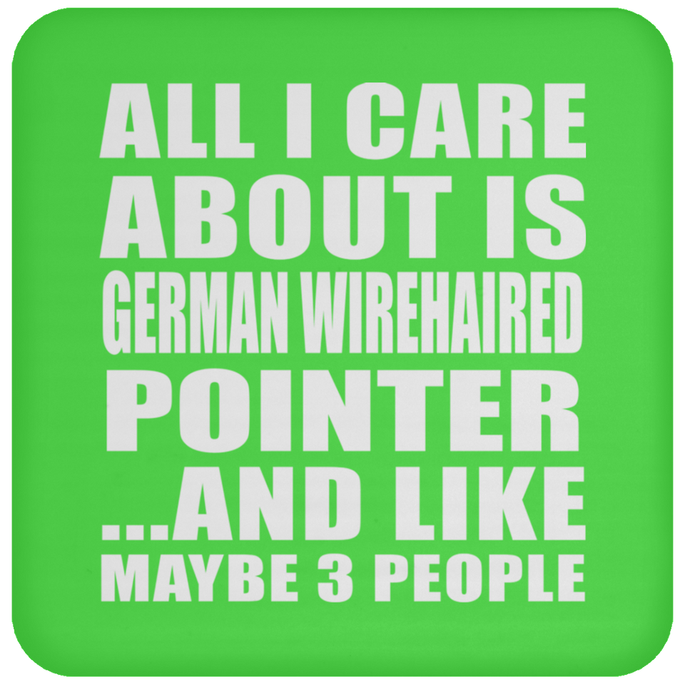 All I Care About Is German Wirehaired Pointer - Drink Coaster