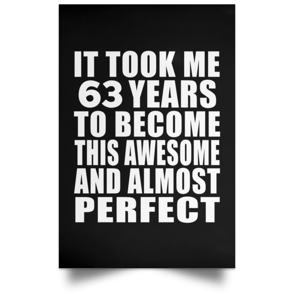 63rd Birthday Took 63 Years To Become Awesome & Perfect - Poster Portrait