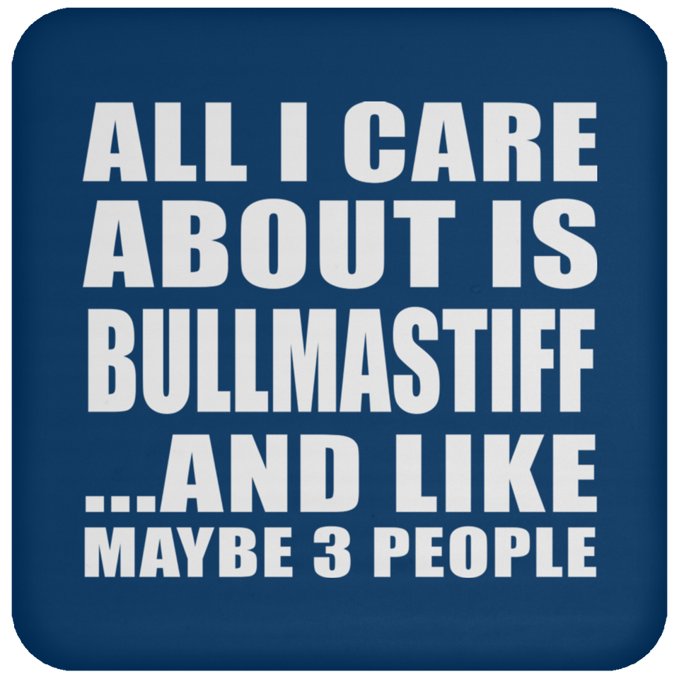 All I Care About Is Bullmastiff - Drink Coaster