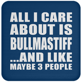 All I Care About Is Bullmastiff - Drink Coaster