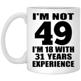 49th Birthday I'm Not 49 I'm 18 With 31 Years Experience - 11oz Coffee Mug