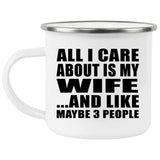 All I Care About Is My Wife - 12oz Camping Mug