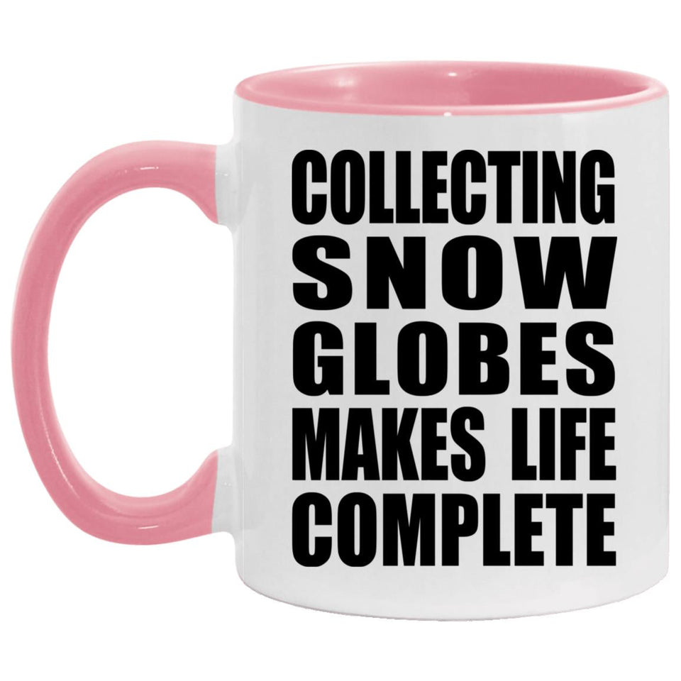 Collecting Snow Globes Makes Life Complete - 11oz Accent Mug Pink