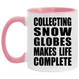 Collecting Snow Globes Makes Life Complete - 11oz Accent Mug Pink