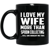I Love My Wife More Than Spoon Collecting - 11 Oz Coffee Mug Black