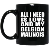 All I Need Is Love And My Belgian Malinois - 11 Oz Coffee Mug Black