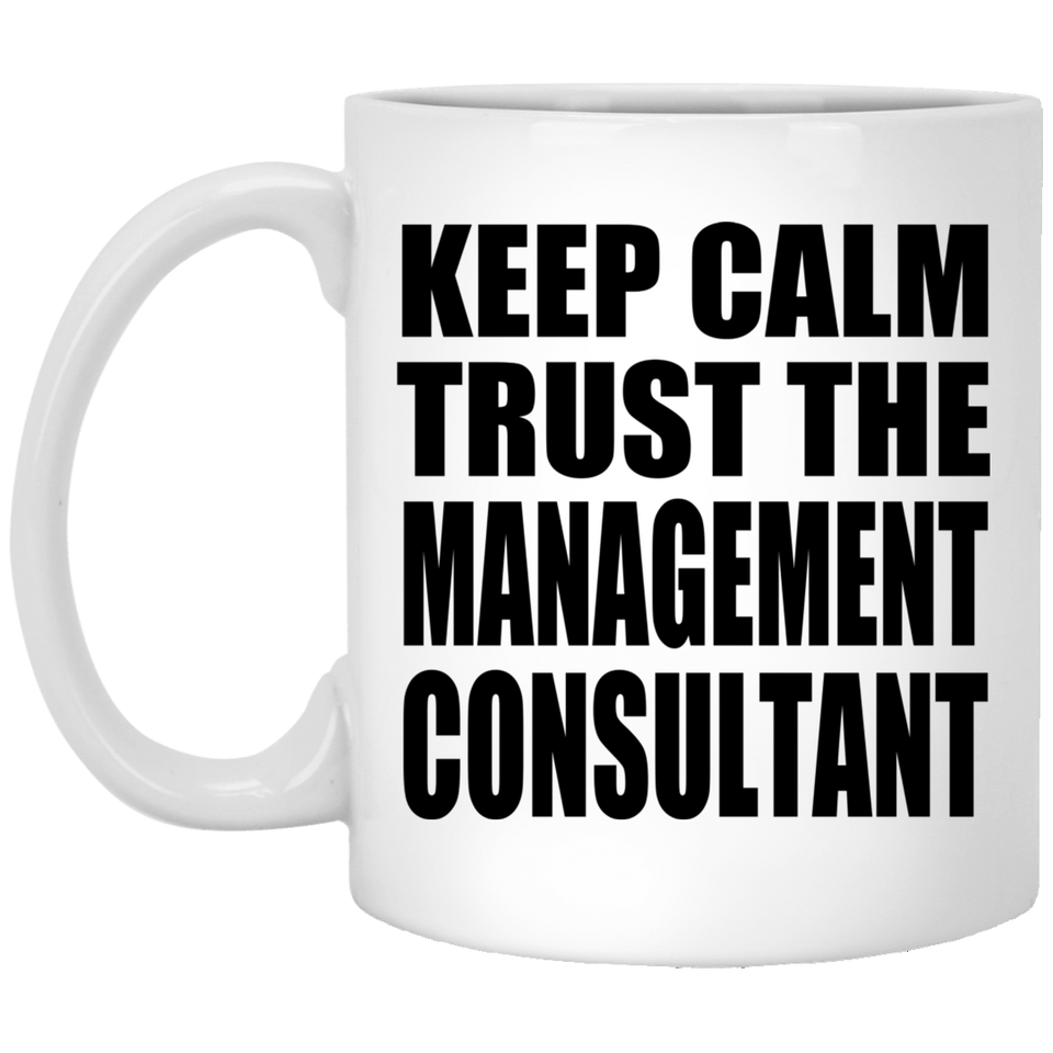 Keep Calm and Trust The Management Consultant - 11oz Coffee Mug