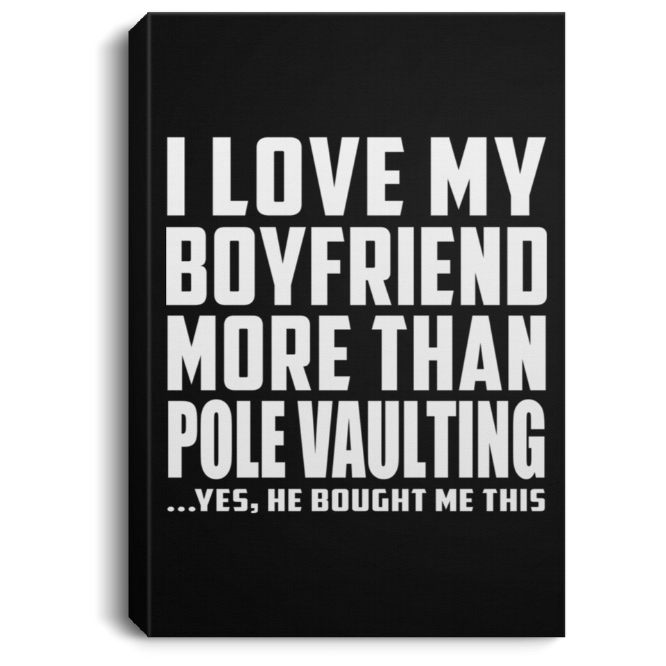 I Love My Boyfriend More Than Pole Vaulting - Canvas Portrait