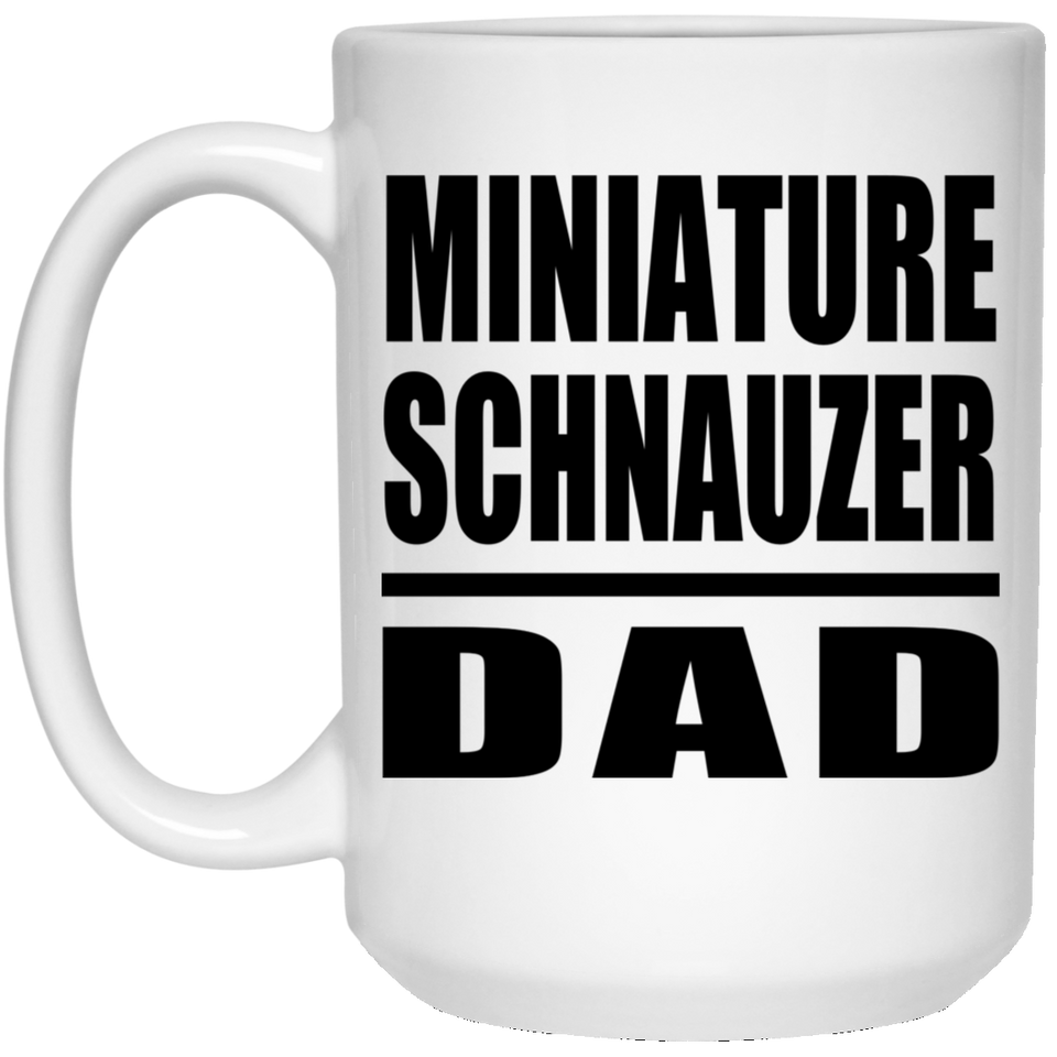 Miniature Schnauzer Dad - 15oz Coffee Mug