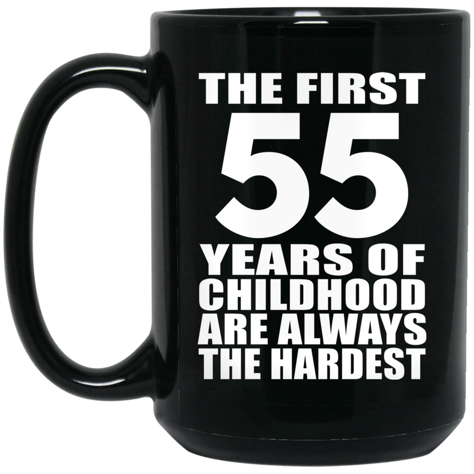 55th Birthday First 55 Years of Childhood Are The Hardest - 15oz Coffee Mug Black