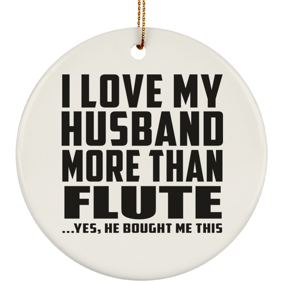I Love My Husband More Than Flute - Circle Ornament