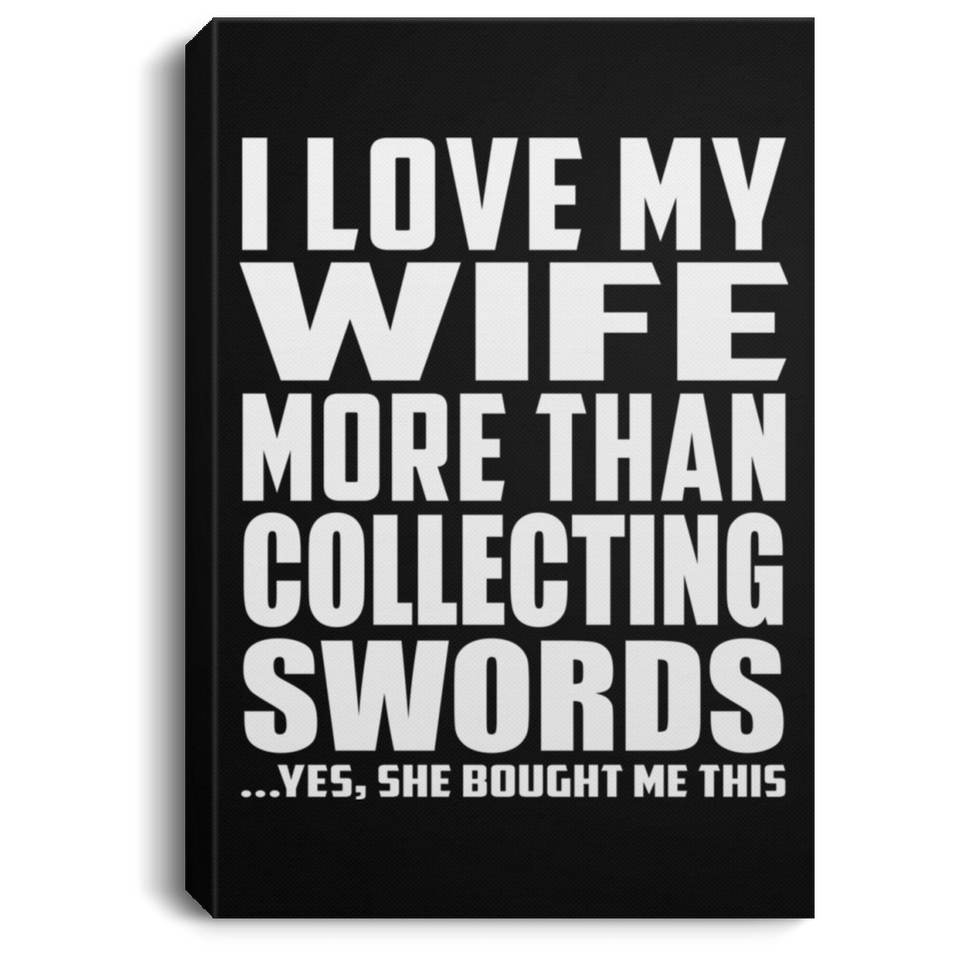 I Love My Wife More Than Collecting Swords - Canvas Portrait