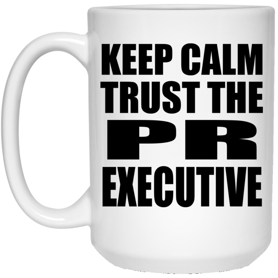 Keep Calm and Trust The PR Executive - 15oz Coffee Mug
