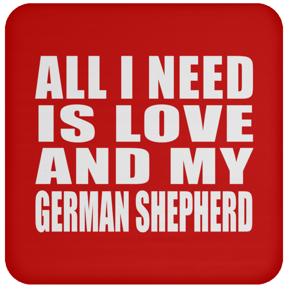 All I Need Is Love And My German Shepherd - Drink Coaster