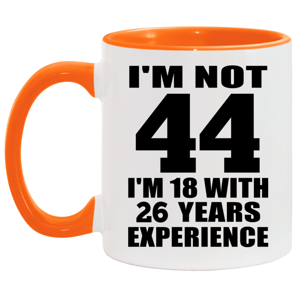 44th Birthday I'm Not 44 I'm 18 With 26 Years Experience - 11oz Accent Mug Orange