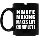 Knife Making Makes Life Complete - 11oz Coffee Mug Black