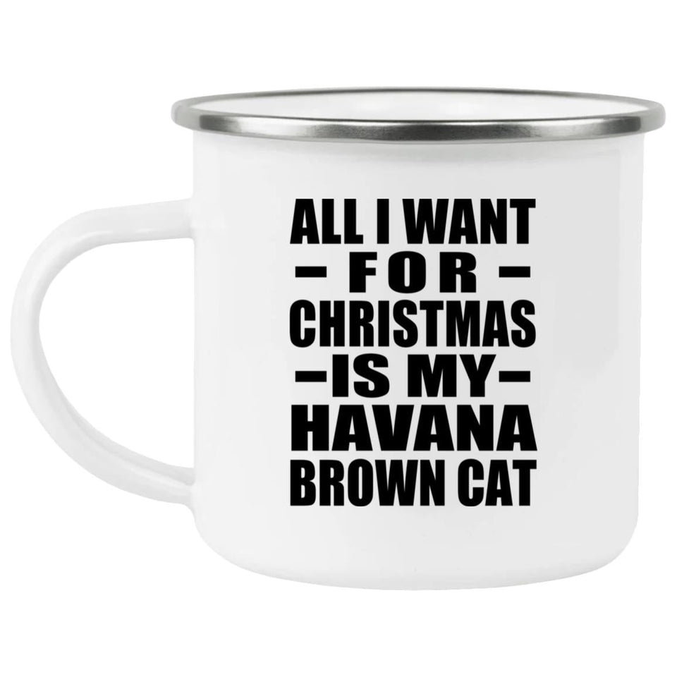 All I Want For Christmas Is My Havana Brown Cat - 12oz Camping Mug