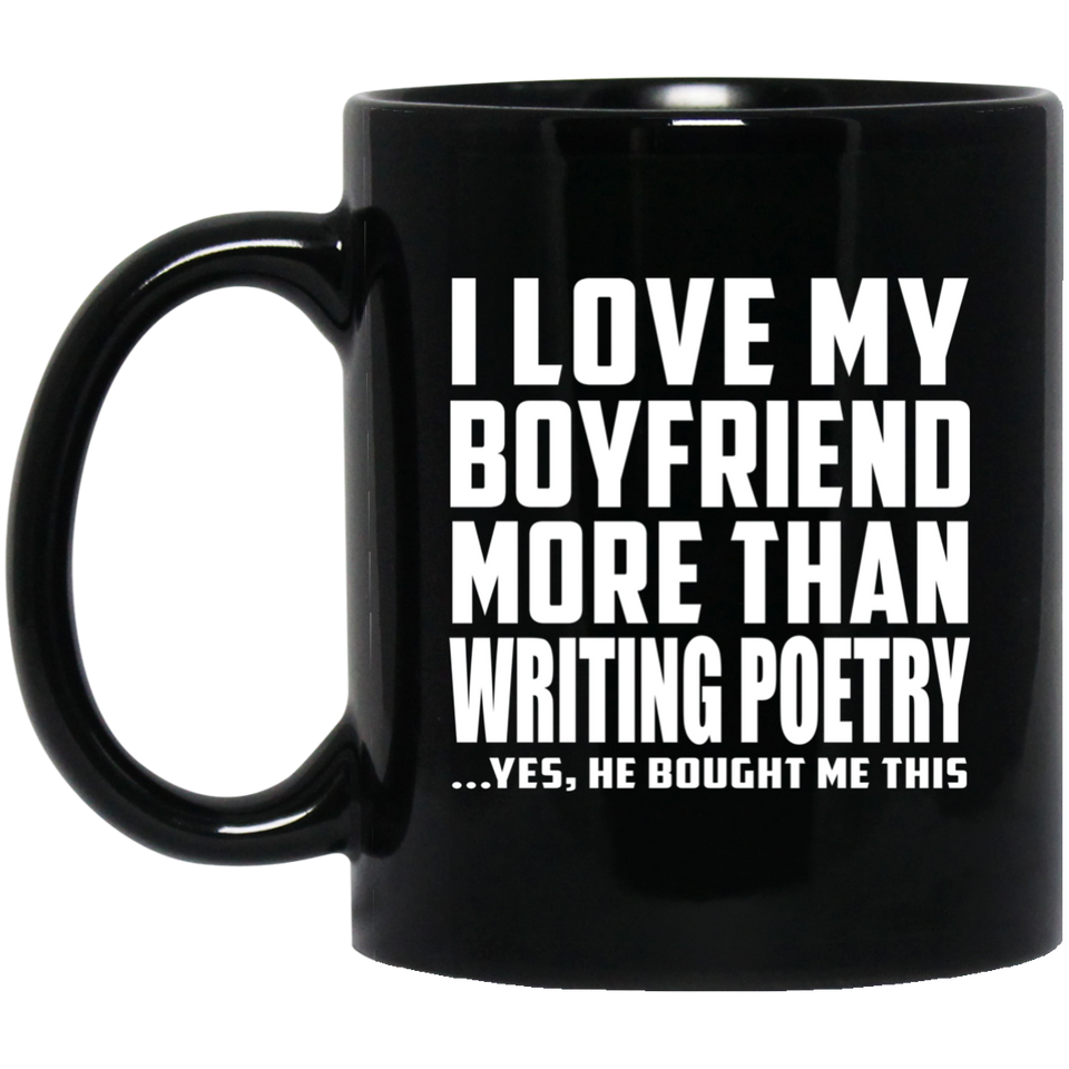 I Love My Boyfriend More Than Writing Poetry - 11 Oz Coffee Mug Black
